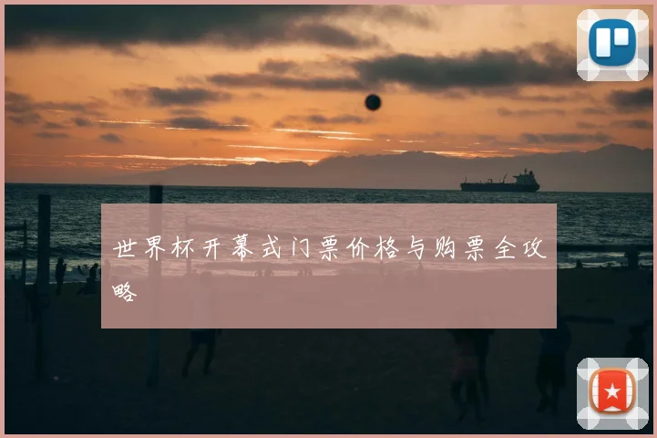 世界杯开幕式门票价格与购票全攻略