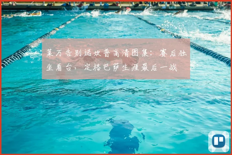 莱万告别诺坎普高清图集:赛后独坐看台,定格巴萨生涯最后一战